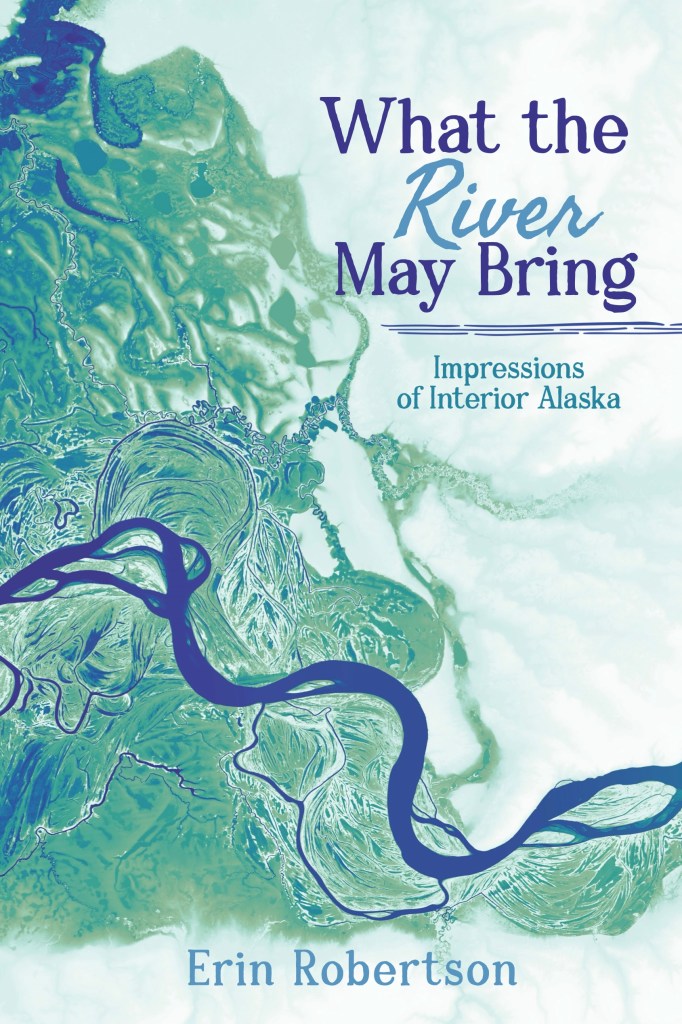 What the River May Bring: Impressions of Interior Alaska